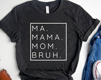 Ma. Mama. Mom. Bruh. Shirt, Mother's Day Shirt, Cool Mom T-Shirt, Motherhood Shirt, New Mom Tee, Best Mom Gift, Gift for Mother's Day