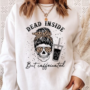 Dead Inside But Caffeinated, Coffee Skeleton Sweat, Fall Sweatshirt, Halloween Crewneck, Mom Bun Skull Coffee