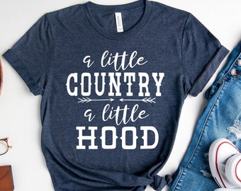 A Little Country, A Little Hood Shirt, Country Music Shirt, Southern Sayings, Country Girl shirt