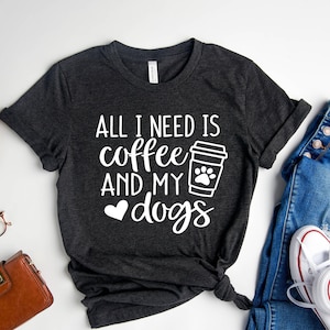 All I Need Coffee And My Dog Shirt, Dog Mom Shirt, Mother's Day Shirt, Gift For Her, Coffee Lover Shirt