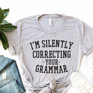 I'm Silently Correcting Your Grammar Shirt , Sarcastic Shirt , English Teacher Shirt , Funny Grammar Tee