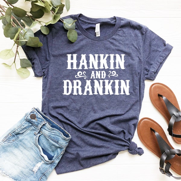 Hankin and Drankin Shirt, Drinking T-Shirt, Country Shirt, Country Music Shirt, Country Drinking Tee