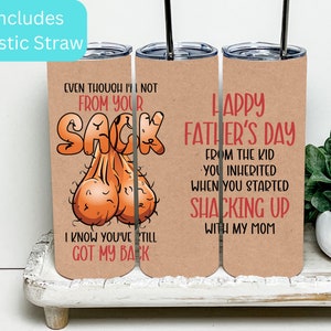 May include: Three stainless steel tumblers with a brown background and red text. The text on the tumblers reads "Even though I'm not from your sack", "Happy Father's Day from the kid you inherited when you started shackin' up with my mom", and "I know you've still got my back".