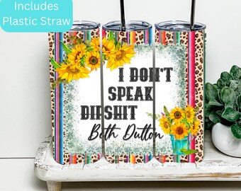 Yellowstone Beth Dutton Tumbler I Don’t Speak Dipsh!t Dutton Ranch Yellowstone Ranch Yellowstone Tumblers 20oz