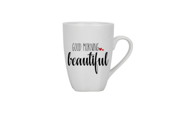Good Morning Beautiful Coffee Mug Coffee Cup Tea Cup Gift Etsy