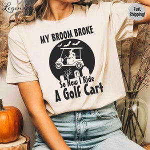 Witch Shirt Broom Broke Now I Ride A Golf Cart T-Shirt Funny Halloween Tee Women's Golf Shirt Golf Cart Community Gift Witch Broom Shirt