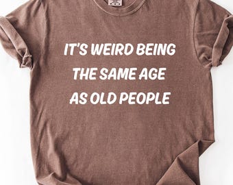 It's Weird Being The Same Age As Old People Senior Citizen Texting Code Shirt Funny T Shirt For Seniors Grandparents Gift Retired Life Shirt