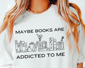 Bookish Shirt Maybe Books Are Addicted To Me Comfort Colors Tee Shirt Book Lover Reading Shirt Bookworm Gift Librarian Shirt Romantasy Novel