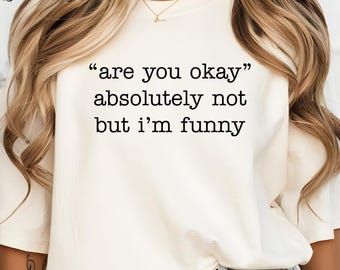 Are You Okay Absolutely Not But I'm Funny Shirt, Comfort Colors Funny Tee