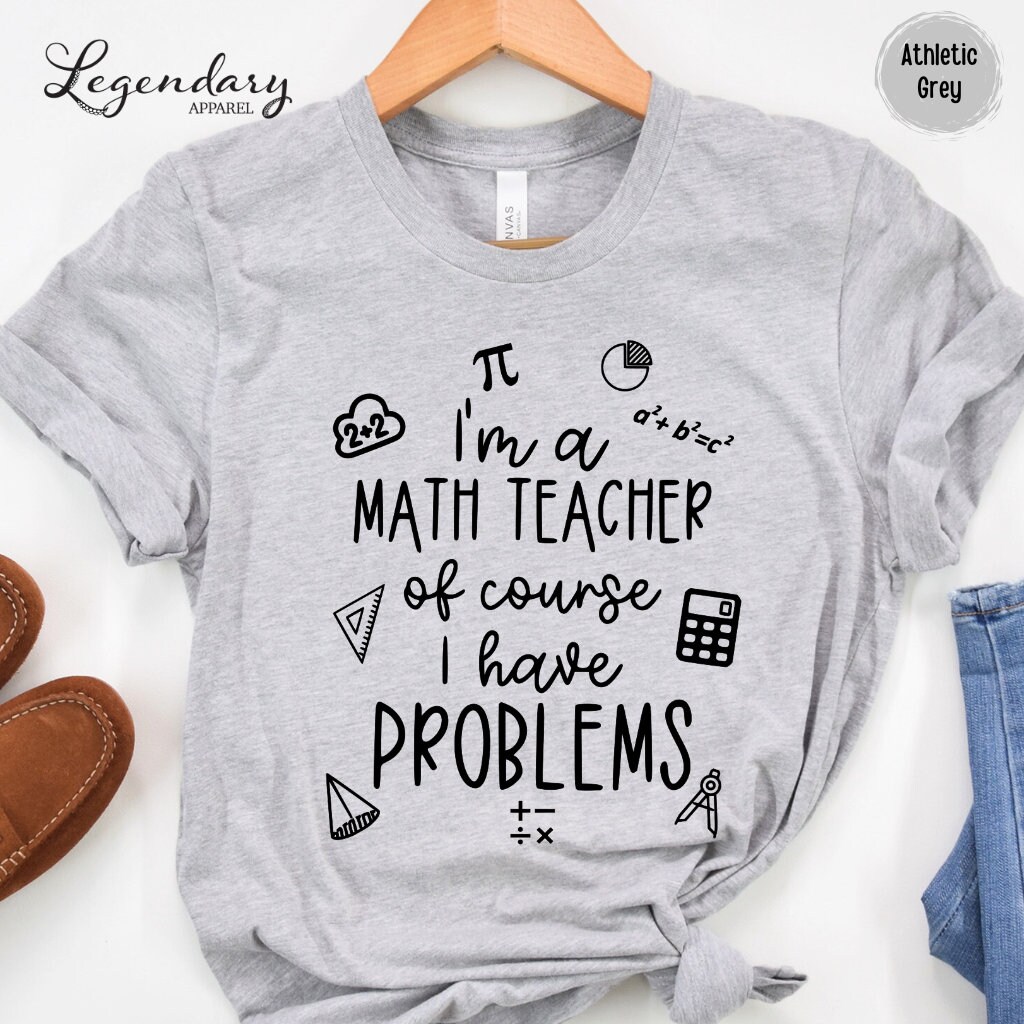 Math Teacher Shirt I'm A Math Teacher of Course I Have Problems Funny ...