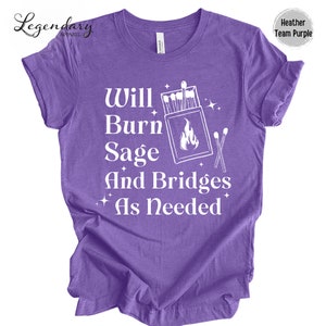 May include: Purple t-shirt with white text that reads "Will Burn Sage And Bridges As Needed". The text is accompanied by a graphic of a matchbox with matches and a flame.