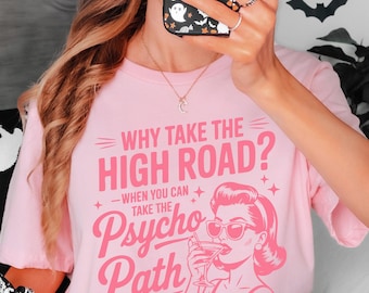 Why Take The High Road When You Can Take The Psycho Path Shirt Sarcastic Quote Tee Shirt Funny Psychopath Shirt Hot Mess Humor TShirt
