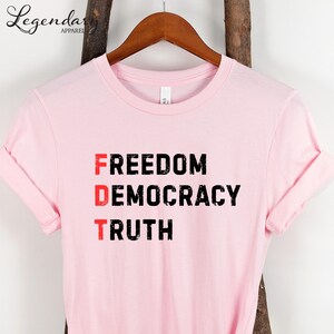 FDT Shirt Freedom Democracy Truth TShirt Anti Trump Protest Tee Democrat Shirt Political Activist Gift Social Justice Tee Shirt