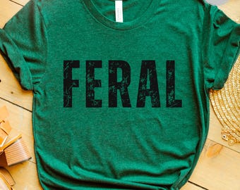 Feral Shirt Funny Shirt Gift Vintage Graphic Tee Trendy Distressed Feral Tee Sarcastic Quote Tee
