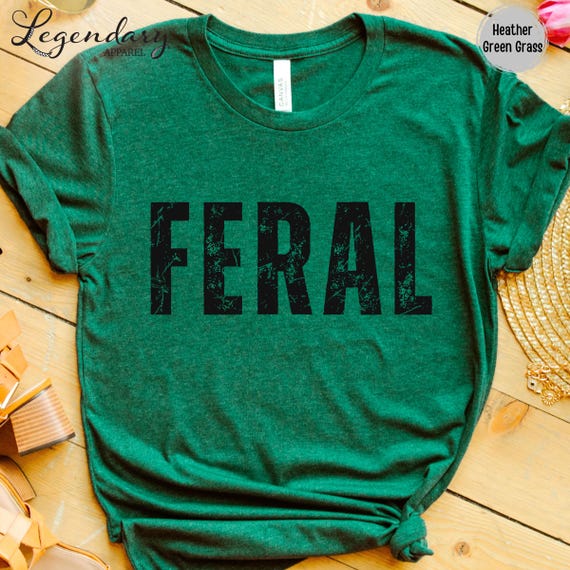 Feral Shirt Funny Shirt Gift Vintage Graphic Tee Trendy Distressed Feral Tee Sarcastic Quote Tee