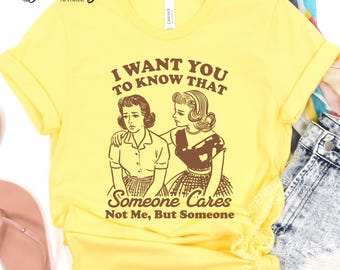 I Want You To Know Someone Cares Shirt Vintage Sarcastic Sweatshirt Retro Sassy TShirt