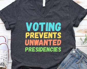 Voting Prevents Unwanted Presidencies Shirt Election Season Shirt Right To Vote Tee
