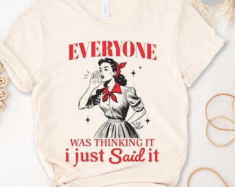Everyone Was Thinking It I Just Said It Shirt Funny Retro Tee Shirt Sarcastic Saying Shirt