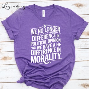 Morality Tee Shirt, Political Quote VNeck, Human Rights Long Sleeve