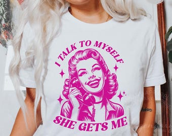 I Talk To Myself She Gets Me Shirt, Sarcastic Quote Shirt Funny Women's Shirt