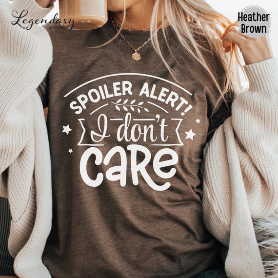 Spoiler Alert I Don't Care T-Shirt Spoiler Alert I Don't Care T-Shirt