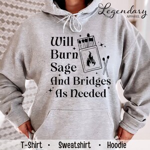 May include: Gray hoodie with a black graphic that says "Will Burn Sage And Bridges As Needed" with a box of matches and a lit match.