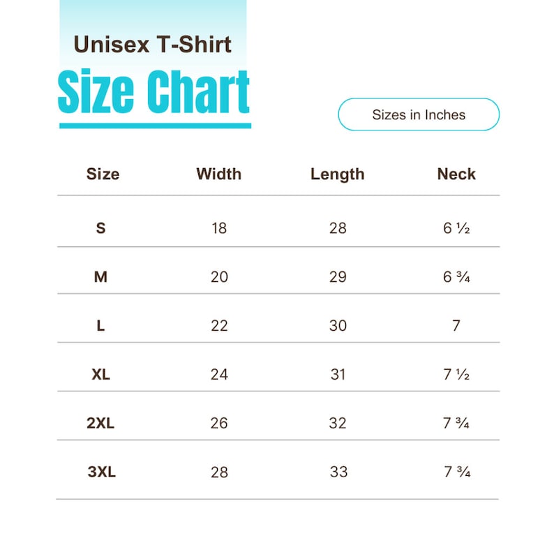 May include: A white chart with the text "Unisex T-Shirt Size Chart" in teal. The chart lists sizes S to 3XL, with corresponding measurements in inches for width, length, and neck size. The chart includes the text "Sizes in Inches".