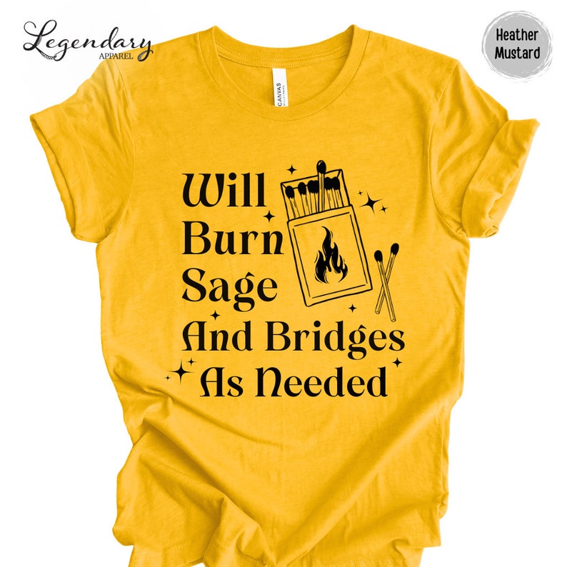 May include: Yellow t-shirt with black text that reads "Will Burn Sage And Bridges As Needed". The text is accompanied by a graphic of a matchbox with matches and a flame.