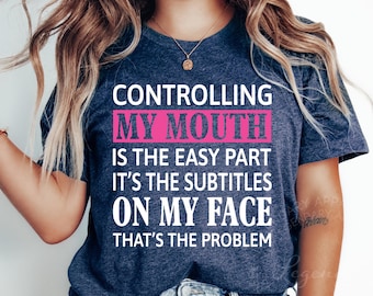 Controlling My Mouth Is The Easy Part It's The Subtitles On My Face That's The Problem Shirt, Sarcastic Adult Humor Shirt
