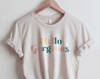 Hello Gorgeous Graphic Tee | You Are Beautiful | Modern Minimalist | T-Shirt | Feminist Shirt for Women Affirmation Positive Spring Summer