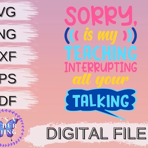 Sorry Is my Teaching Interrupting all your talking, Cut Datei, Instant Digital Download, Cricut/Silhouette enthält svg png dxf eps pdf datei