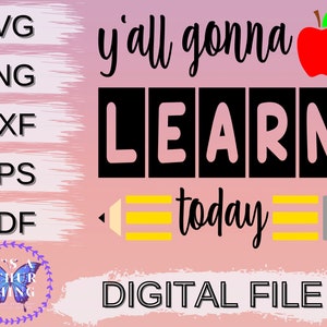 May include: A digital file download for a printable design that says "y'all gonna learn today" with a red apple and a yellow pencil. The design is perfect for a classroom or school setting.