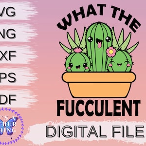 What the Fucculent, Succulent, Cactus, Kawaii, Plant, Garden, Cut file, Digital Download for Cricut/Silhouette includes svg png dxf eps pdf