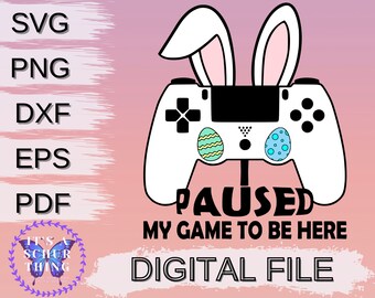 I Paused My Game To Be Here, Easter, Video Game Controller, Cut file, Digital Download, Cricut/Silhouette includes svg png dxf eps pdf