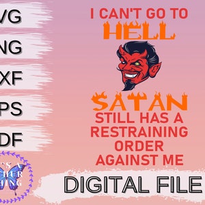I Can’t Go To Hell Satan a toujours une ordonnance restrictive, Funny Cut File Téléchargement instantané, Pour Cricut / Silhouette, svg jpg png dxf eps formats