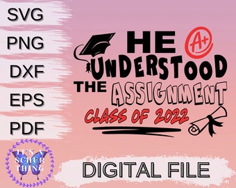 He Understood The Assignment, Senior 2022, Funny, Cut file, Instant Digital Download for Cricut/Silhouette includes svg png dxf eps pdf