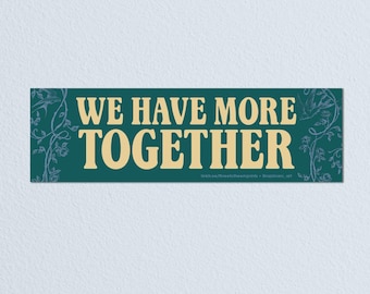 We Have More Together • High Quality Weatherproof Vinyl Bumper Sticker • 10in x 3in • Uplifting Decal