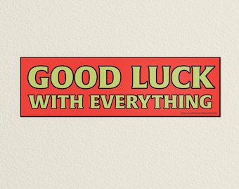 Good Luck With Everything – Bumper Sticker Car Decal 3x10