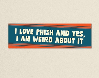 I Love Phish and Yes, I Am Weird About It • High Quality Weatherproof Vinyl Bumper Sticker • 10in x 3in • Hetty Decal