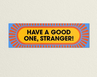 Have a Good One, Stranger! – Removable Weatherproof Vinyl Bumper Sticker