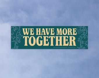 We Have More Together • High Quality Weatherproof Vinyl Bumper Sticker • 10in x 3in • Uplifting Decal