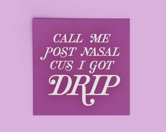 Call Me Post Nasal Cus I Got DRIP • Vinyl High Quality Waterproof Sticker • 2.5in x 2.5in
