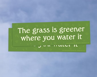 The Grass is Greener Where You Water It • High Quality Weatherproof Vinyl Bumper Sticker • 10in x 3in • Uplifting Decal