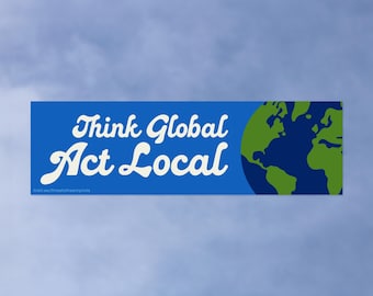 Think Global, Act Local • High Quality Weatherproof Vinyl Bumper Sticker • 10in x 3in • Environmental Decal