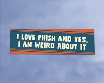 I Love Phish and Yes, I Am Weird About It • High Quality Weatherproof Vinyl Bumper Sticker • 10in x 3in • Hetty Decal