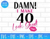 Damn I Make 40 Look Good Svg | 40th Birthday Svg | Wife svg | Funny Birthday Svg | Gifts For Her | Silhouette Cut Files | Cricut Cut Files