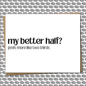 sarcastic valentines day card | my better half? pssh. more like, two thirds | funny card for him, her, boyfriend, girlfriend, husband wife