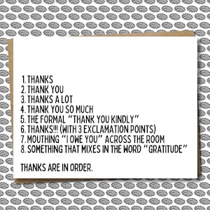 May include: A white card with black text listing different ways to say "thank you." The text reads: "1. Thanks, 2. Thank you, 3. Thanks a lot, 4. Thank you so much, 5. The formal "Thank you kindly", 6. Thanks!!! (with 3 exclamation points), 7. Mouthing "I owe you" across the room, 8. Something that mixes in the word "gratitude". Thanks are in order."