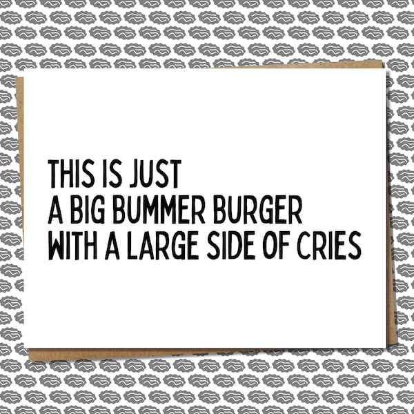 this is just a big bummer burger with a large side of cries - funny sympathy card or thinking of you card for someone who needs a laugh