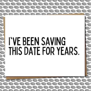 engagement card for long-term relationship couple that&#39;s been dating forever - &quot;i&#39;ve been saving this date for years&quot; - sarcastic & snarky
